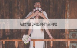 结婚时如何为难新郎进门？(结婚接亲如何为难新郎)