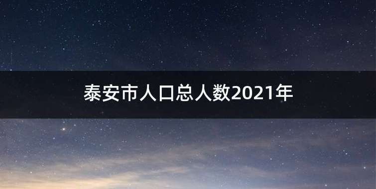 泰安未婚男女人口比例？2021年泰安城区人口？-图1